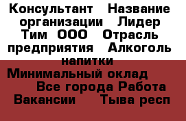 Консультант › Название организации ­ Лидер Тим, ООО › Отрасль предприятия ­ Алкоголь, напитки › Минимальный оклад ­ 20 000 - Все города Работа » Вакансии   . Тыва респ.